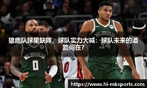 雄鹿队球星缺阵,球队实力大减:球队未来的道路何在?