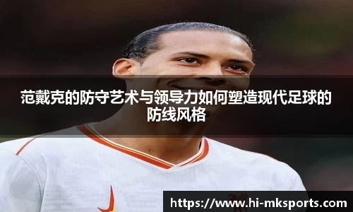 范戴克的防守艺术与领导力如何塑造现代足球的防线风格
