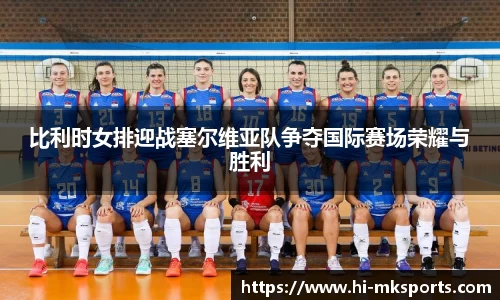 比利时女排迎战塞尔维亚队争夺国际赛场荣耀与胜利