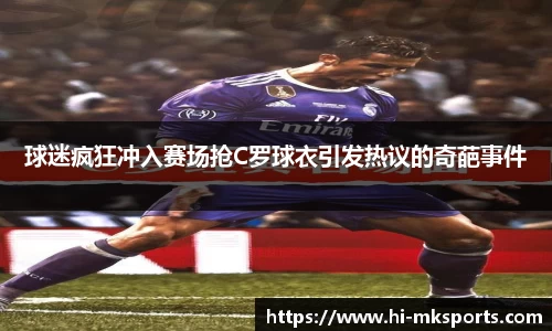 球迷疯狂冲入赛场抢C罗球衣引发热议的奇葩事件