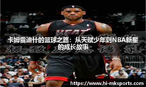 卡姆雷迪什的篮球之路：从天赋少年到NBA新星的成长故事
