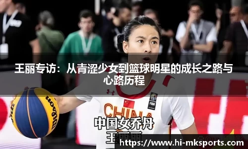 王丽专访：从青涩少女到篮球明星的成长之路与心路历程